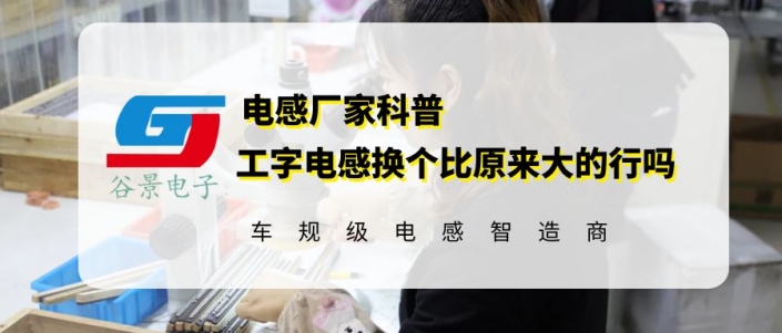 工字電感換個(gè)比原來(lái)大的行嗎 1 蘇州谷景電子有限公司 1
